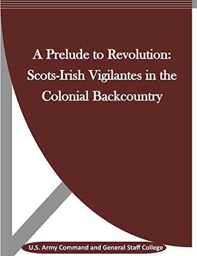 9781530940592: A Prelude to Revolution: Scots-Irish Vigilantes in the Colonial Backcountry