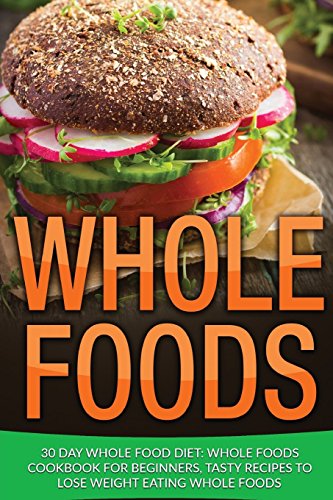 9781530950126 Whole Food 30 Day Whole Food Diet Whole Foods Cookbook 9781530950126-whole-food-30-day-whole-food-diet-whole-foods-cookbook