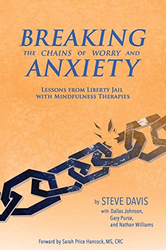 Beispielbild fr Breaking the Chains of Worry and Anxiety: Lessons from Liberty Jail and Mindfulness Therapies zum Verkauf von ThriftBooks-Atlanta