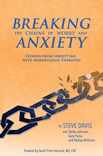 9781530952243: Breaking the Chains of Worry and Anxiety: Lessons from Liberty Jail and Mindfulness Therapies