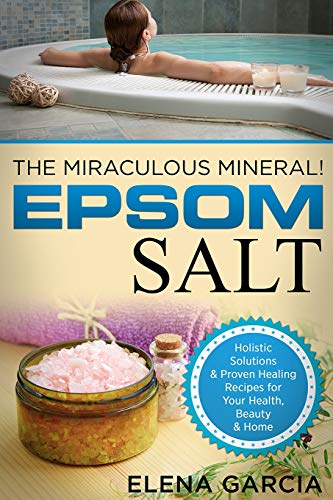 Beispielbild fr Epsom Salt: The Miraculous Mineral!: Holistic Solutions & Proven Healing Recipes for Health, Beauty & Home: 1 (Natural Remedies, Holistic Health) zum Verkauf von AwesomeBooks