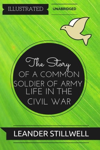9781530972579: The Story of a Common Soldier of Army Life in the Civil War: By Leander Stillwell : Illustrated & Unabridged