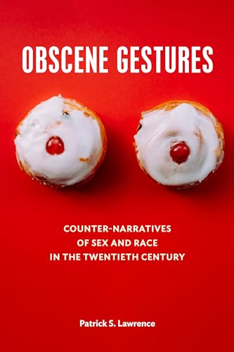 Obscene Gestures Counter Narratives Of Sex And Race In The Twentieth Century By Lawrence