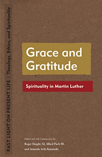 Imagen de archivo de Grace and Gratitude: Spirituality in Martin Luther (Past Light on Present Life: Theology, Ethics, and Spirituality) a la venta por Books Unplugged