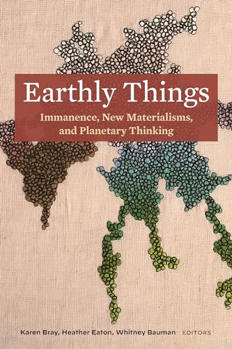 Beispielbild fr Earthly Things: Immanence, New Materialisms, and Planetary Thinking zum Verkauf von Monster Bookshop