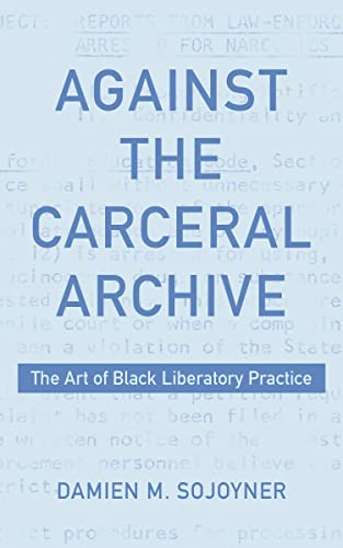 Imagen de archivo de Against the Carceral Archive - The Art of Black Liberatory Practice a la venta por PBShop.store US