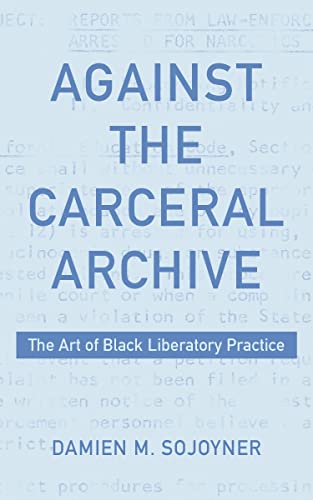 Stock image for Against the Carceral Archive - The Art of Black Liberatory Practice for sale by PBShop.store US