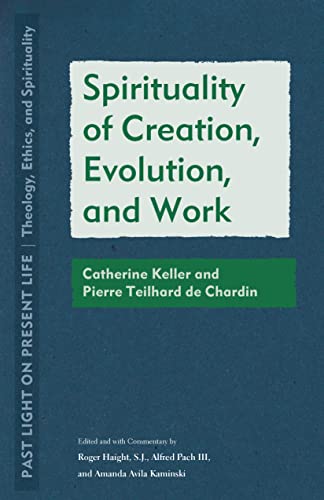 Stock image for Spirituality of Creation, Evolution, and Work: Catherine Keller and Pierre Teilhard de Chardin (Past Light on Present Life: Theology, Ethics, and Spirituality) for sale by Books Unplugged