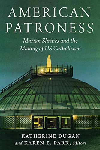 Stock image for American Patroness   Marian Shrines and the Making of US Catholicism for sale by Revaluation Books