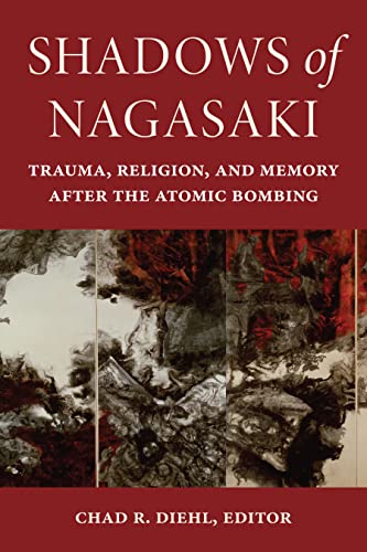 Beispielbild fr Shadows of Nagasaki: Trauma, Religion, and Memory after the Atomic Bombing (World War II: The Global, Human, and Ethical Dimension) zum Verkauf von Monster Bookshop