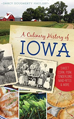 Stock image for A Culinary History of Iowa: Sweet Corn, Pork Tenderloins, Maid-Rites & More for sale by HPB-Ruby