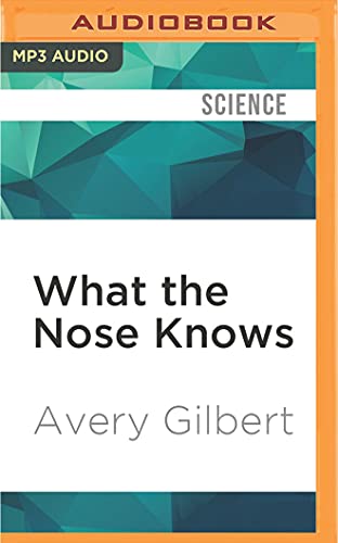 What the Nose Knows: The Science of Scent in Everyday Life (CD-Audio) - Avery Gilbert