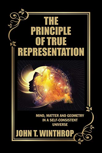 9781532012013: The Principle of True Representation: Mind, Matter and Geometry in a Self-Consistent Universe