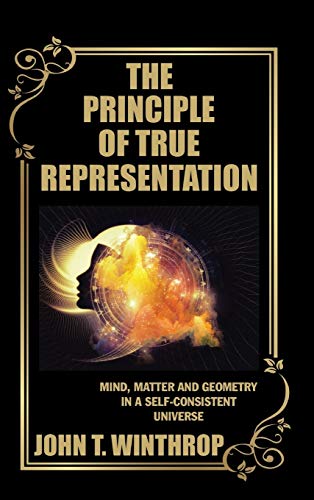 9781532012020: The Principle of True Representation: Mind, Matter and Geometry in a Self-Consistent Universe