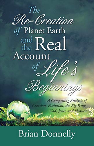 Stock image for The Re-Creation of Planet Earth and the Real Account of Life's Beginnings for sale by California Books