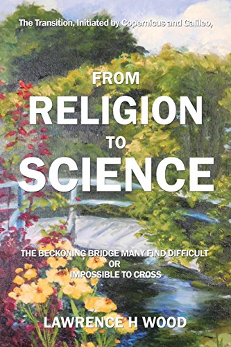 Stock image for The Transition, Initiated by Copernicus and Galileo, from Religion to Science: The Beckoning Bridge Many Find Difficult or Impossible to Cross for sale by ThriftBooks-Atlanta