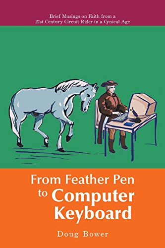 Stock image for From Feather Pen to Computer Keyboard: Brief Musings on Faith from a 21st Century Circuit Rider in a Cynical Age for sale by Lucky's Textbooks