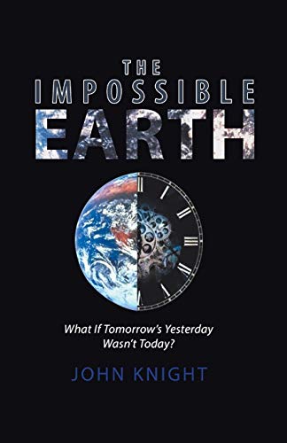 Stock image for The Impossible Earth: What If Tomorrow'S Yesterday Wasn'T Today? for sale by Chiron Media