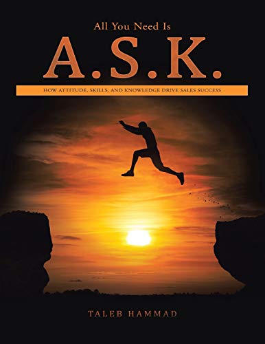 Beispielbild fr All You Need Is A. S. K. : How Attitude, Skills, and Knowledge Drive Sales Success zum Verkauf von Better World Books