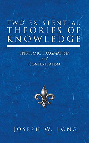 Stock image for Two Existential Theories of Knowledge: Epistemic Pragmatism and Contextualism for sale by Lakeside Books