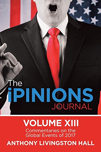 Stock image for The iPINIONS Journal: Commentaries on the Global Events of 2017?Volume XIII for sale by Lakeside Books