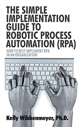 Beispielbild fr The Simple Implementation Guide to Robotic Process Automation (RPA): How to Best Implement RPA in an Organization zum Verkauf von Ria Christie Collections