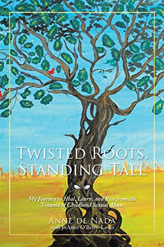 Imagen de archivo de Twisted Roots, Standing Tall: My Journey to Heal, Learn, and Rise from the Trauma of Childhood Sexual Abuse a la venta por Housing Works Online Bookstore