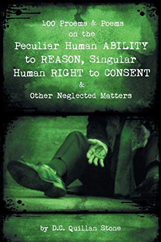 Stock image for 100 Proems & Poems on the Peculiar Human ABILITY to REASON, Singular Human RIGHT to CONSENT & Other Neglected Matters for sale by Lucky's Textbooks