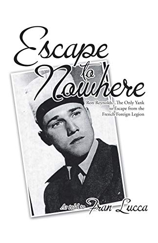 Beispielbild fr Escape to Nowhere: Ron Reynolds.The Only Yank to Escape from the French Foreign Legion zum Verkauf von GF Books, Inc.