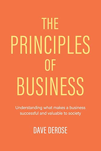 Imagen de archivo de The Principles of Business: Understanding What Makes a Business Successful and Valuable to Society a la venta por ThriftBooks-Atlanta