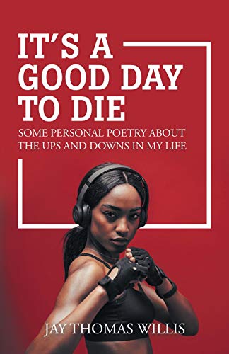 Imagen de archivo de IT'S A GOOD DAY TO DIE: SOME PERSONAL POETRY ABOUT THE UPS AND DOWNS IN MY LIFE a la venta por Lucky's Textbooks