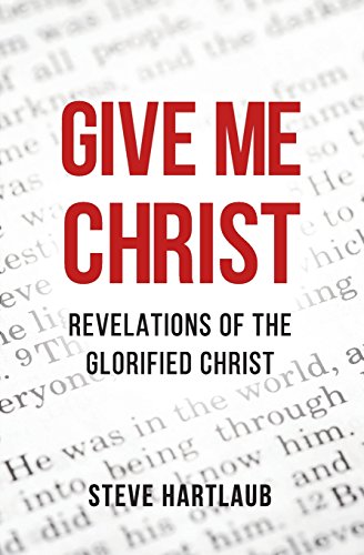 9781532306280: Give Me Christ: Revelations of the Glorified Christ