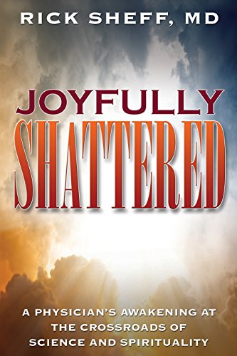 9781532311048: Joyfully Shattered: Physician's Awakening at the Crossroads of Science and Spirituality