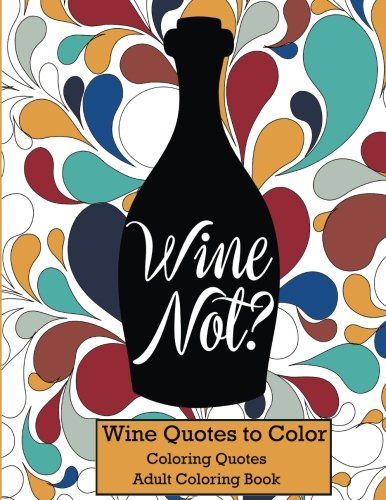 Stock image for Wine Not?: Adult Coloring Book Wine Quotes to Color (Coloring Quotes) for sale by Books Unplugged