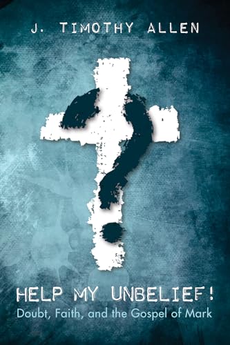 9781532600371: Help My Unbelief!: Doubt, Faith, and the Gospel of Mark