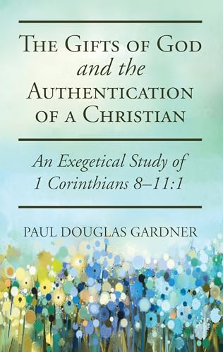 Stock image for The Gifts of God and the Authentication of a Christian: An Exegetical Study of 1 Corinthians 8-11:1 for sale by Chiron Media