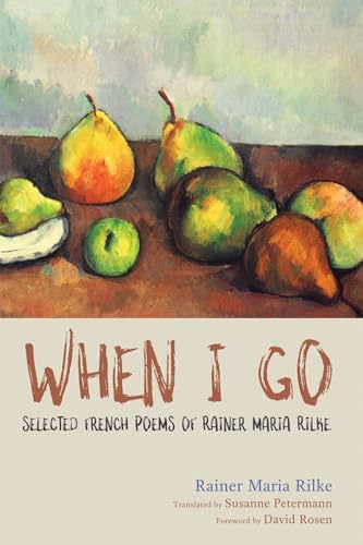 9781532603327: When I Go: Selected French Poems of Rainer Maria Rilke