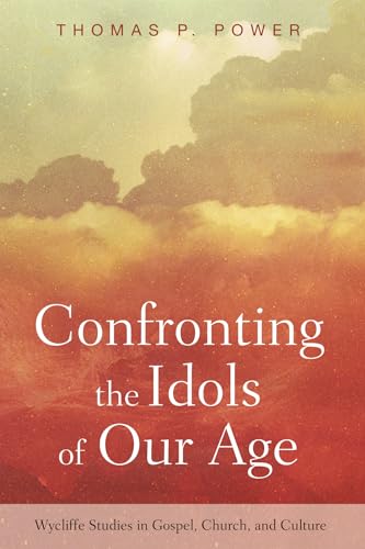 9781532604331: Confronting the Idols of Our Age (Wycliffe Studies in Gospel, Church, and Culture)