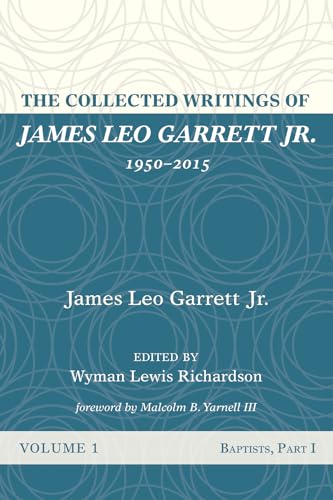 Stock image for The Collected Writings of James Leo Garrett Jr., 1950?2015: Volume One: Baptists, Part I for sale by Lakeside Books