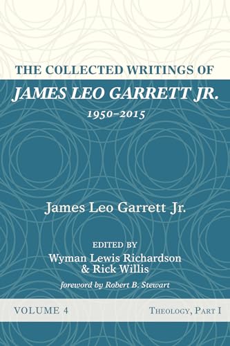 Stock image for The Collected Writings of James Leo Garrett Jr., 1950-2015, volume 4: Theology, Part I for sale by Windows Booksellers
