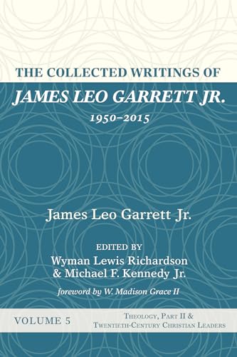 9781532607417: The Collected Writings of James Leo Garrett Jr., 1950-2015: Volume Five: Theology, Part II, and Twentieth-Century Christian Leaders