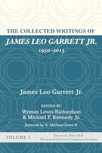 Stock image for The Collected Writings of James Leo Garrett Jr., 1950-2015: Volume Five: Theology, Part II, and Twentieth-Century Christian Leaders for sale by Lakeside Books