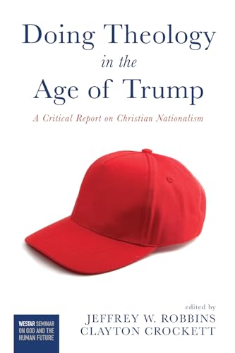 Stock image for Doing Theology in the Age of Trump: A Critical Report on Christian Nationalism (Westar Seminar on God and the Human Future) for sale by GF Books, Inc.