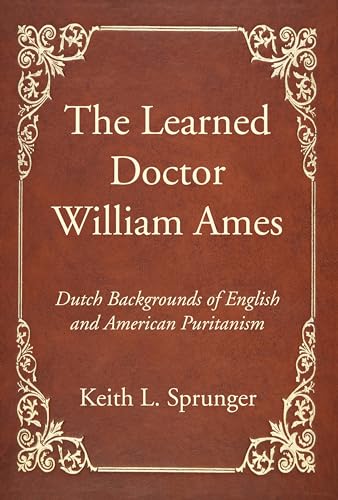Beispielbild fr The Learned Doctor William Ames: Dutch Backgrounds of English and American Puritanism zum Verkauf von Windows Booksellers