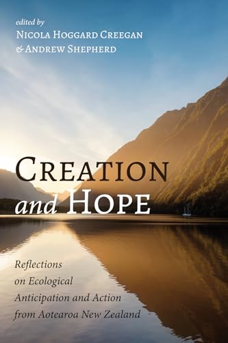 9781532609732: Creation and Hope: Reflections on Ecological Anticipation and Action from Aotearoa New Zealand