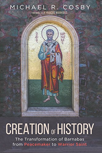 Stock image for Creation of History: The Transformation of Barnabas from Peacemaker to Warrior Saint for sale by Windows Booksellers