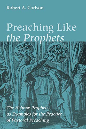 9781532613340: Preaching Like The Prophets: The Hebrew Prophets as Examples for the Practice of Pastoral Preaching