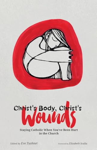 

Christ's Body, Christ's Wounds: Staying Catholic When You've Been Hurt in the Church