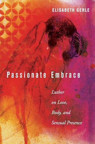 Stock image for Passionate Embrace: Luther on Love, Body, and Sensual Presence for sale by HPB-Red