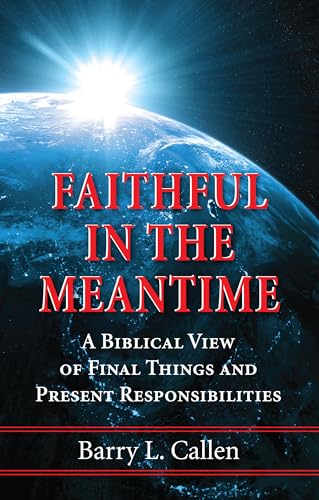 Beispielbild fr Faithful in the Meantime: A Biblical View of Final Things and Present Responsibilities zum Verkauf von Windows Booksellers